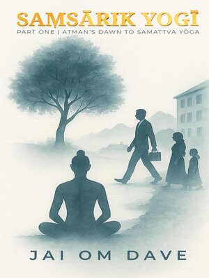 cover image of Saṃsarik Yogi--Atman's Dawn to Samattva Yoga